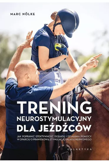 Trening neurostymulacyjny dla je�d�c�w. Jak poprawi� efektywno�� dosiadu i dzia�ania pomocy w oparciu o prawid�ow� stymulacj� uk�adu nerwowego - Marc N�lke