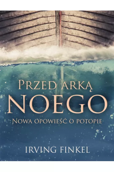 Przed Ark� Noego. Nowa opowie�� o potopie - Irving  Finkel