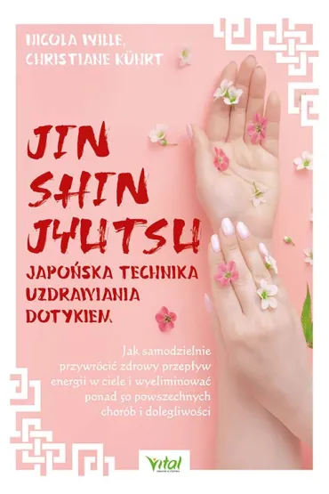 Jin Shin Jyutsu. Japo�ska technika uzdrawiania dotykiem. Jak samodzielnie przywr�ci� zdrowy przep�yw energii w ciele i wyeliminowa�  ponad 50 powszechnych chor�b i dolegliwo�ci - Christiane K�hrt, Nicola Wille