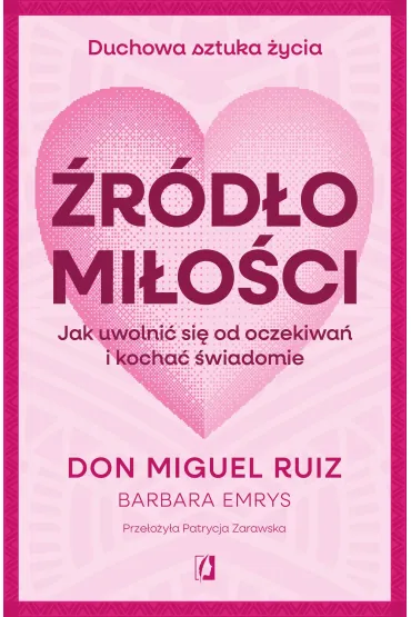 �r�d�o mi�o�ci. Jak uwolni� si� od oczekiwa� i kocha� �wiadomie - Miguel Ruiz, Barbara  Emrys