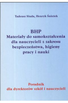 BHP Materia�y do samokszta�cenia dla nauczycieli z zakresu bezpiecze�stwa, higieny pracy i nauki - Siuda Tadeusz, �nie�ek Henryk - Henryk �nie�ek, Tadeusz Siuda