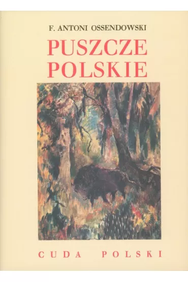 PUSZCZE POLSKIE - Antoni Ferdynand Ossendowski