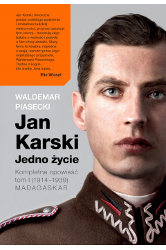Jan Karski. Jedno ycie. Kompletna historia. T.1