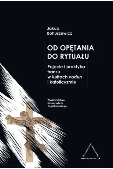 Od op�tania do rytua�u. Poj�cie i praktyka transu w kultach vodun i katolicyzmie - Ruta Magdalena