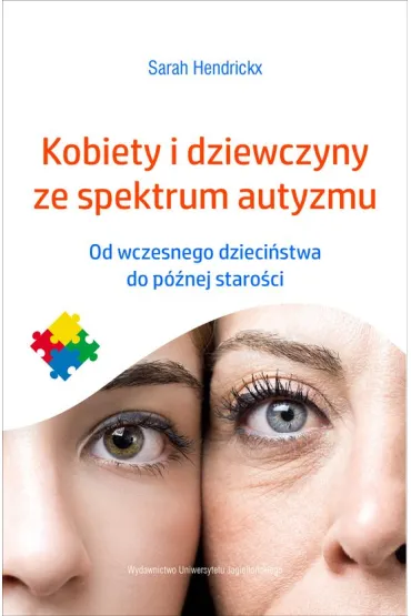 Kobiety i dziewczyny ze spektrum autyzmu. Od wczesnego dzieci�stwa do p�nej staro�ci - Sarah Hendrickx