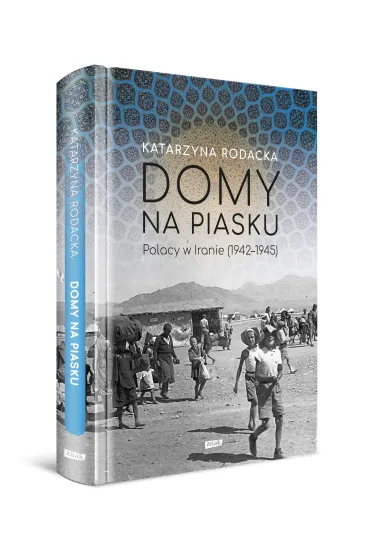 Domy na piasku. Polacy w Iranie (1942-1945) - Katarzyna Rodacka
