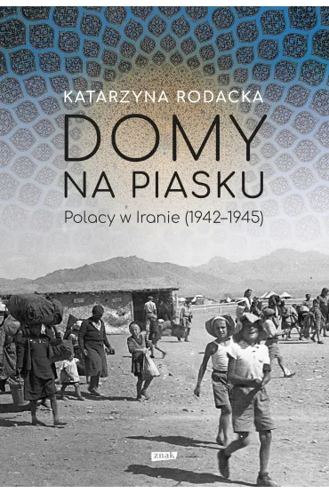 Domy na piasku. Polacy w Iranie (1942-1945) - Katarzyna Rodacka
