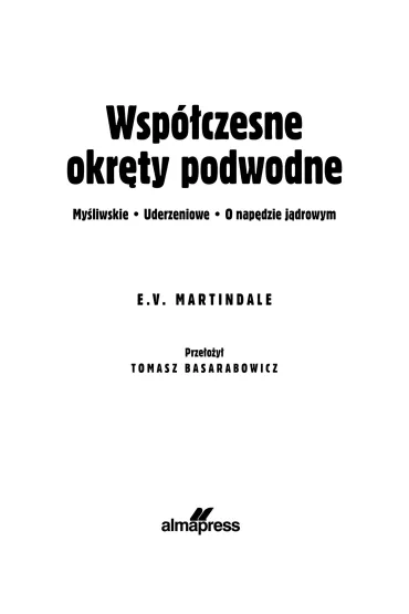 Wsp�czesne okr�ty podwodne od 1990 do dzi�. My�liwskie &bull; Uderzeniowe &bull; O nap�dzie atomowym - E. V. Martindale