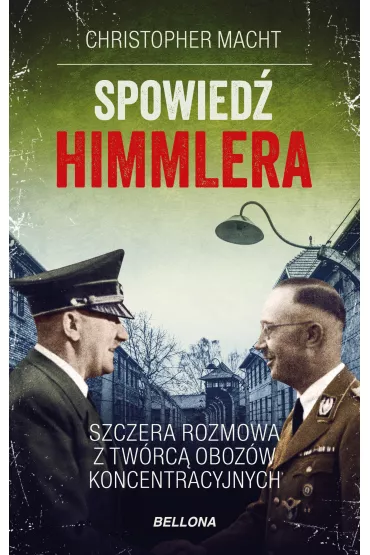 Spowied� Himmlera. Szczera rozmowa z tw�rc� oboz�w koncentracyjnych - Christopher Macht