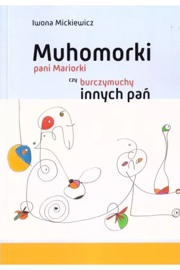 Muhomorki pani Mariorki czy burczymuchy innych pa� - Iwona Mickiewicz