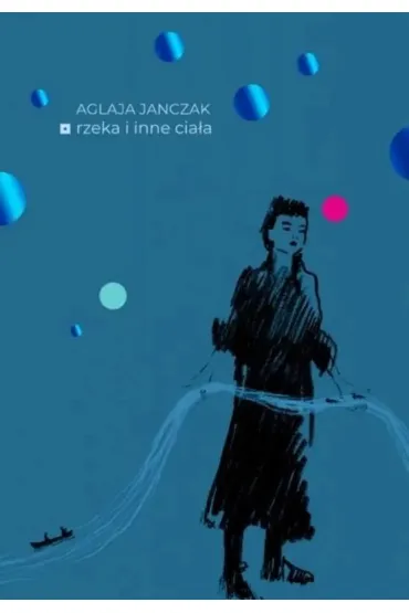 Rzeka i inne cia�a - Aglaja Janczak