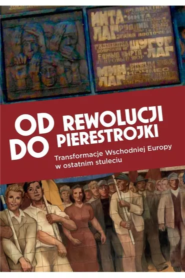 Od rewolucji do pierestrojki Transformacje Wschodniej Europy w ostatnim stuleciu