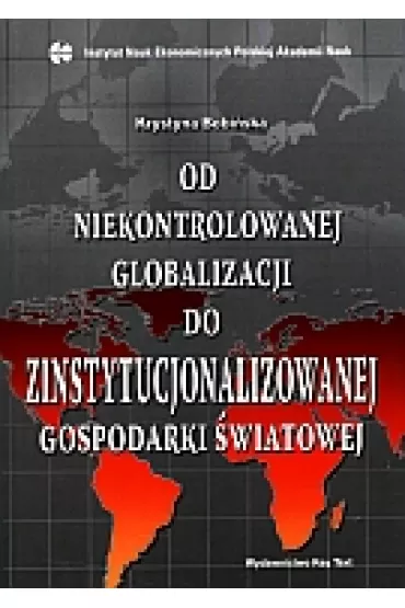 Od niekontrolowanej globalizacji do zinstytucjonalizowanej gospodarki �wiatowej - Krystyna Bobi�ska
