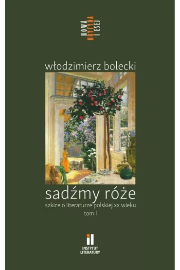 Sad�my r�e. Szkice o literaturze polskiej T.1 - W�odzimierz Bolecki