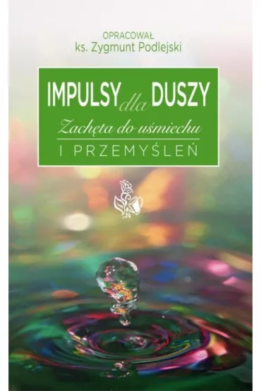 Impulsy dla duszy Zach�ta do u�miechu i przemy�le� - Zygmunt Podlejski