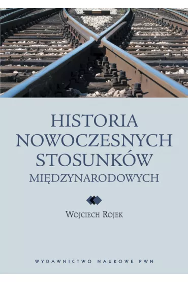 Historia nowoczesnych stosunkw midzynarodowych - Wojciech Rojek