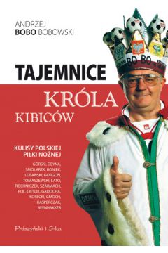 Tajemnice kr�la kibic�w.Kulisy polskiej pi�ki no�nej - Bobowski Andrzej Bobo - Andrzej Bobowski Bobo