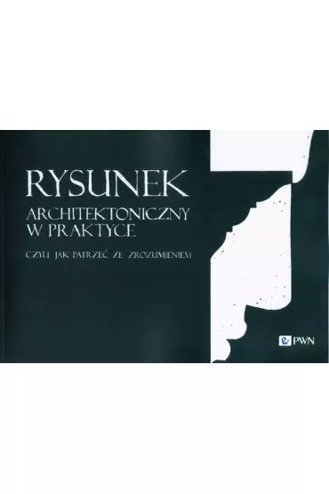 Rysunek architektoniczny w praktyce. Czyli jak - Micha� Suffczy�ski, Miros�aw Orzechowski, Adam  Sufli�ski, Rados�aw  Balcerzak, Tomasz  Trzupek, Joanna P�tkowska-Hankel