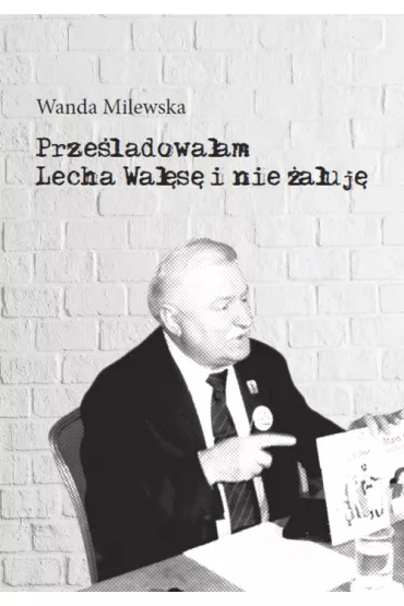 Prze�ladowa�am Lecha Wa��s� i nie �a�uj� - Wanda Milewska