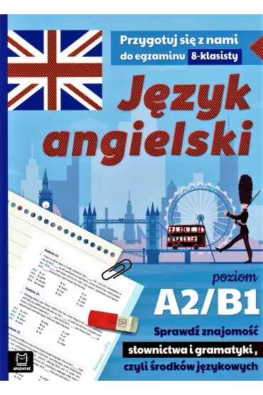 Przygotuj si� z nami do egzaminu 8-klasisty J�zyk angielsk Poziom A2 / B1 Sprawd� znajomo�� s�ownictwa i gramatyki, czyli �rodk�w j�zykowych