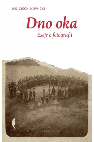 Dno oka. Eseje o fotografii - Wojciech Nowicki
