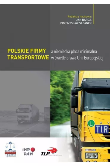 Polskie firmy transportowe a niemiecka p�aca minimalna w �wietle prawa Unii Europejskiej - Jan Barcz, Przemys�aw Saganek