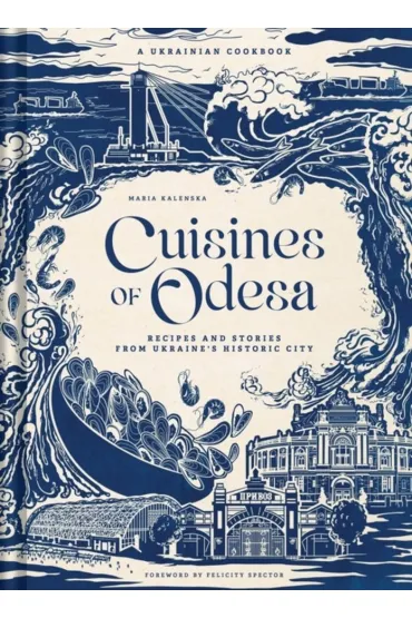 Cuisines of Odesa (UK Edition) Recipies and Stories from Ukraine's Historic City - Maria  Kalenska