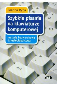 Szybkie pisanie na klawiaturze komputerowej metod� bezwzrokow� dziesi�ciopalcow� - Joanna Ryba