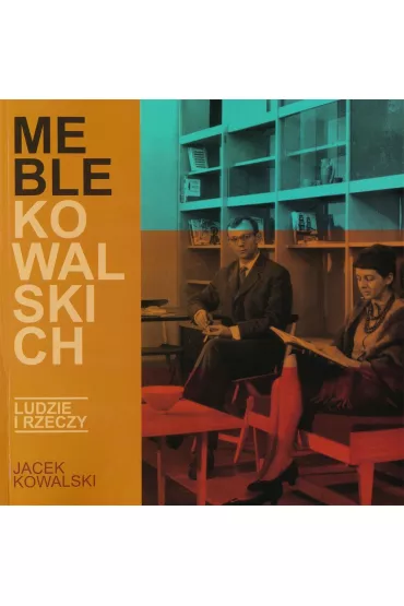 Meble Kowalskich . Ludzie i rzeczy - Jacek Kowalski