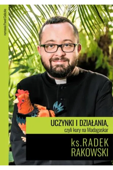 Uczynki i dzia�ania, czyli kury na Madagaskar - Pawe� Cieliczko, ks. Rakowski Radek