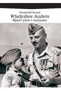 Genera� broni W�adys�aw Anders. Wyb�r pism i rozkaz�w