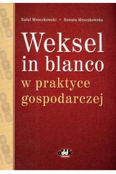 Weksel in blanco w praktyce gospodarczej - Mroczkowski Rafa�, Mroczkowska Renata - Rafa� Mroczkowski, Renata Mroczkowska