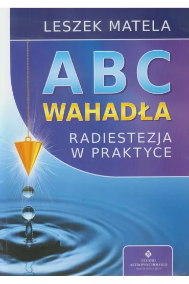 Abc wahad�a. Radiestezja w praktyce - Leszek Matela