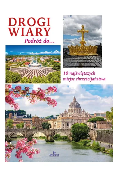 Drogi wiary. Podr� do 10 naj�wi�tszych miejsc chrze�cija�stwa - Anna Paterek