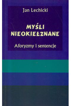 My�li nieokie�znane. Aforyzmy i sentencje - Jan Lechicki