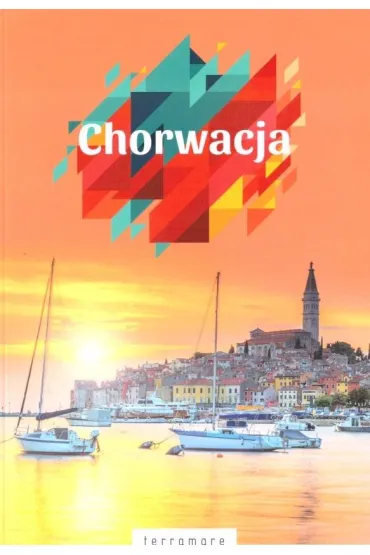 Chorwacja Przewodnik ilustrowany z dodatkiem kulinarnym Terramare 2023