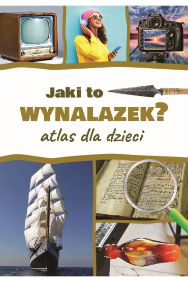 Jaki to wynalazek? Atlas dla dzieci - Jaros�aw G�rski