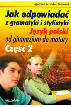 Jak odpowiada� z gramatyki i stylistyki J�zyk polski od gimnazjum do matury cz 2 - No�y�ska-Demianiuk Agnieszka - Agnieszka No�y�ska-Demianiuk