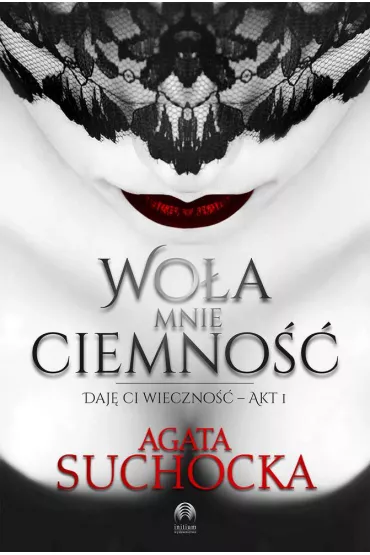 Woa mnie ciemno. Daj Ci wieczno. Tom 1 - Agata Suchocka