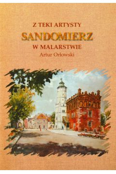 Z teki artysty. Sandomierz w Malarstwie. - Or�owski Artur - Artur Or�owski