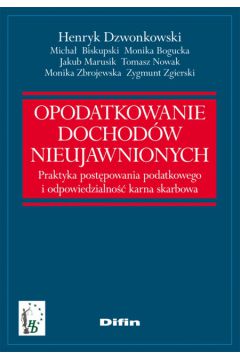 Opodatkowanie dochod�w nieujawnionych - Dzwonkowski Henryk, Biskupski Micha�, Bogucka Monika - Henryk Dzwonkowski, Micha� Biskupski, Monika Bogucka