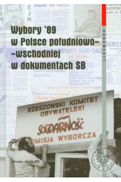 Wybory 89 w Polsce po�udniowo wschodniej w dokumentach SB - Borowiec Janusz - Janusz Borowiec