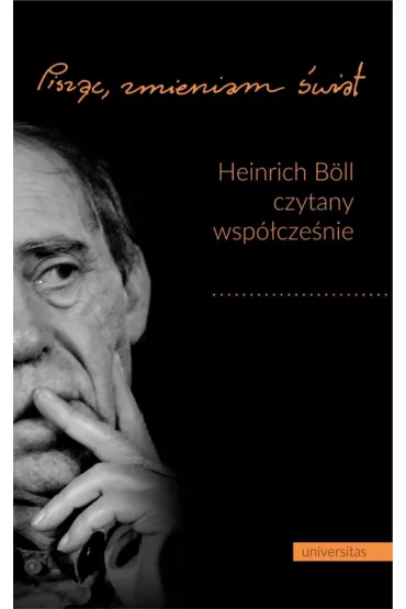 Pisz�c, zmieniam �wiat Heinrich Boll czytany wsp�cze�nie - Leszek �yli�ski, Renata Dampc-Jarosz