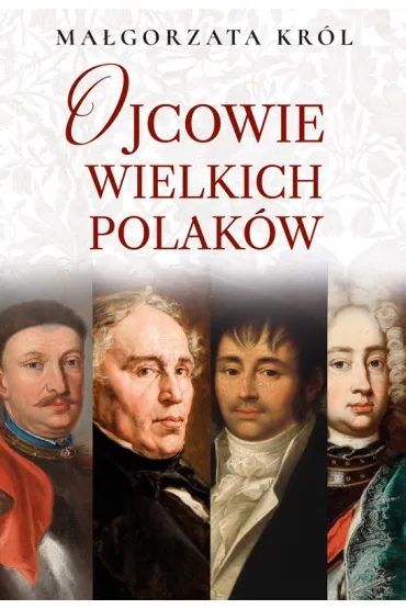 Ojcowie wielkich Polak�w - Ma�gorzata Kr�l