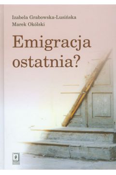 Emigracja ostatnia - Grabowska-Lusi�ska Izabela, Ok�lski Marek - Izabela Grabowska-Lusi�ska, Marek Ok�lski