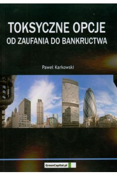 Toksyczne opcje Od zaufania do bankructwa - Karkowski Pawe� - Pawe� Karkowski