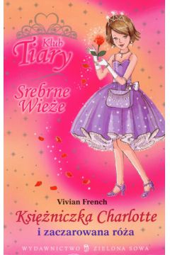Klub Tiary Srebrne wie�e Ksi�niczka Charlotte i zaczarowana r�a - French Vivian - Vivian French