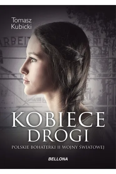 Kobiece drogi. Polskie bohaterki II wojny �wiatowej - Tomasz Kubicki