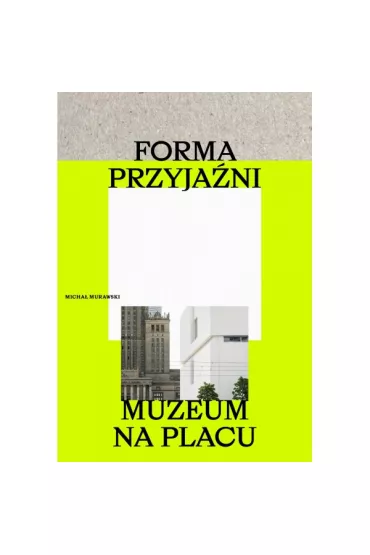 Forma przyja�ni. Muzeum na placu - Micha� Murawski