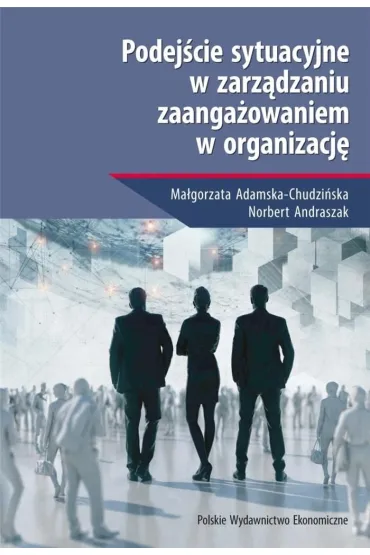 Podej�cie sytuacyjne w zarz�dzaniu zaanga�owaniem w organizacj� - Ma�gorzata Adamska-Chudzi�ska, Norbert Andraszak